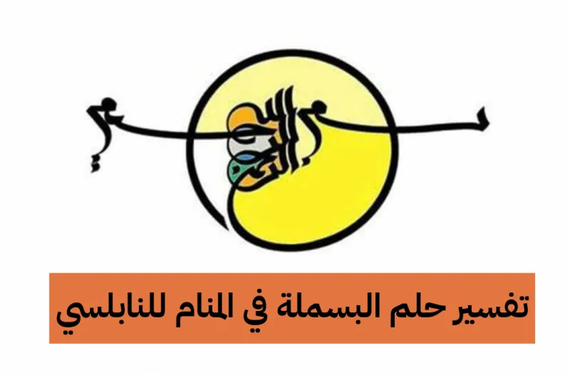 تفسير حلم البسملة في المنام للنابلسي - رمز رؤية قول بسم الله للمتزوجة وللعزباء وللمطلقة وللحامل وللرجل