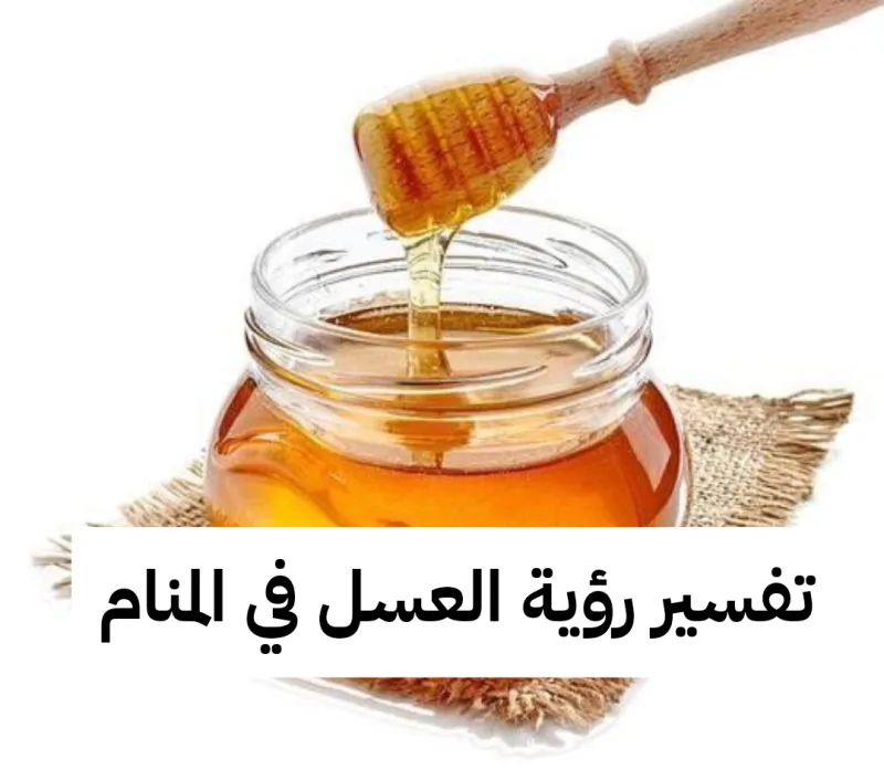 تفسير رؤية العسل في المنام بالتفصيل .. حلم العسل للعزباء