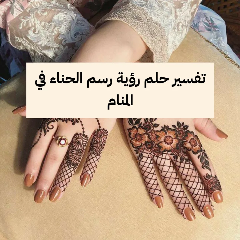 تفسير حلم رؤية رسم الحناء في المنام