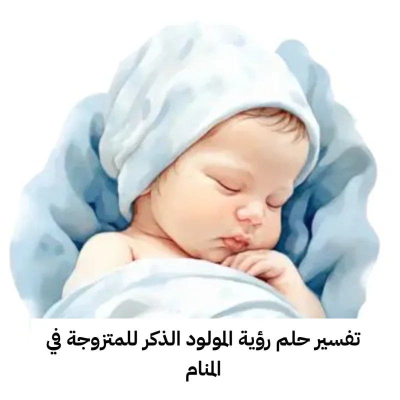 تفسير حلم رؤية المولود الذكر للمتزوجة في المنام