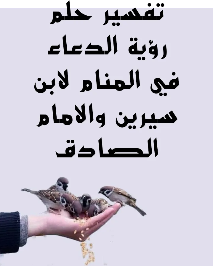 تفسير حلم رؤية الدعاء في المنام لابن سيرين والامام الصادق
