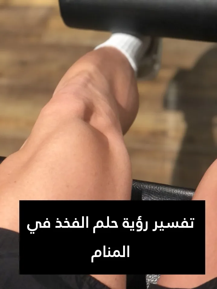 تفسير رؤية حلم الفخذ في المنام