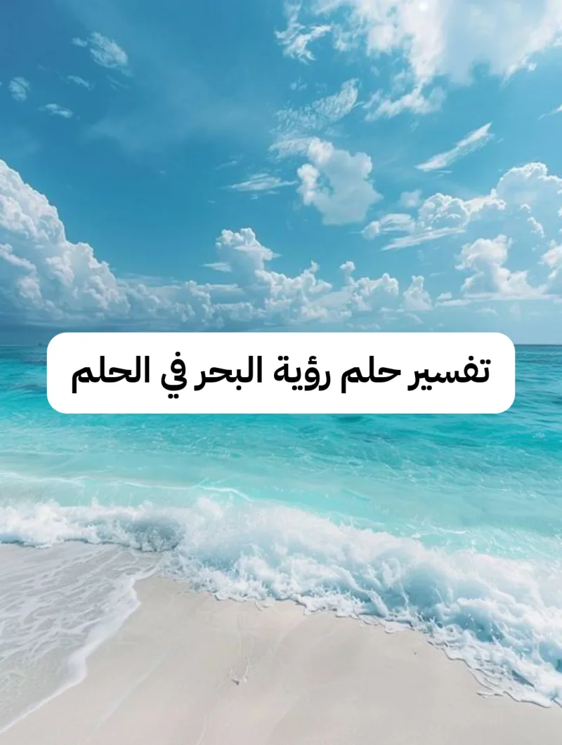تفسير حلم رؤية البحر في الحلم