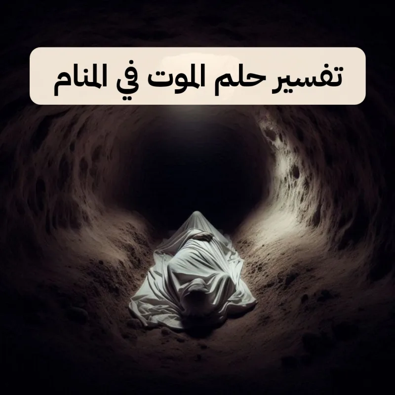 تفسير حلم الموت في المنام - دلآلات رؤية الموت في الحلم لأبن سيرين والنابلسي