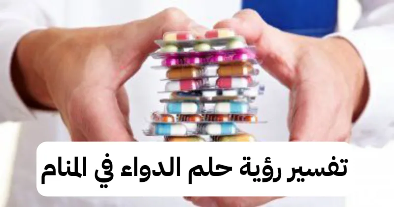 تفسير رؤية حلم الدواء في المنام