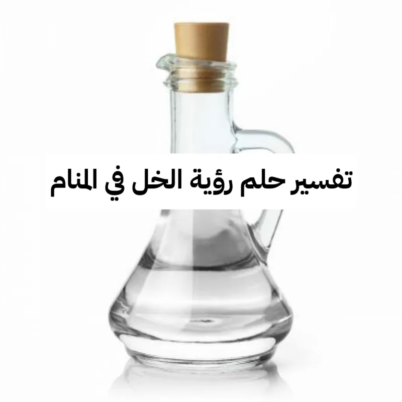 تفسير حلم رؤية الخل في المنام