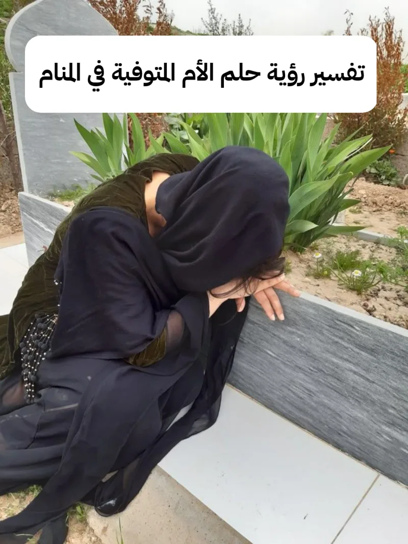 تفسير رؤية حلم الأم المتوفية في المنام ومعناه بالتفصيل