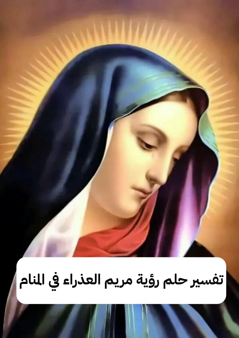 تفسير حلم رؤية مريم العذراء في المنام