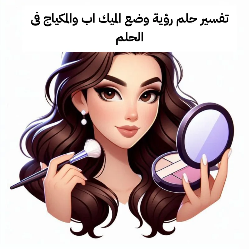 تفسير حلم رؤية وضع الميك اب والمكياج فى الحلم بالتفصيل