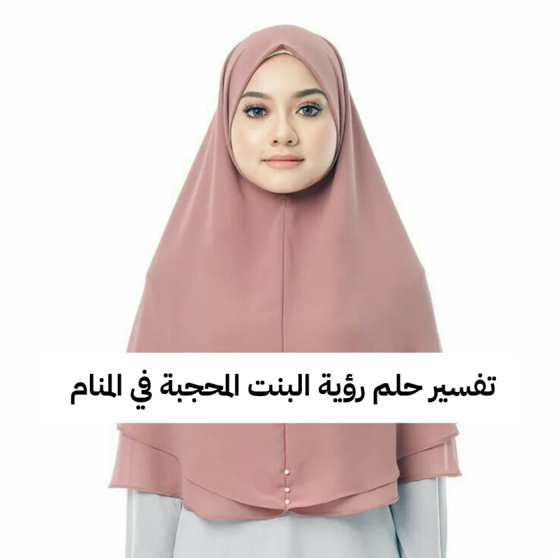 تفسير حلم رؤية البنت المحجبة في المنام