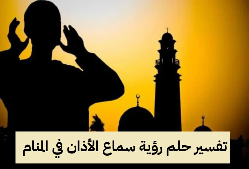 تفسير حلم رؤية سماع الأذان في المنام لابن شاهين