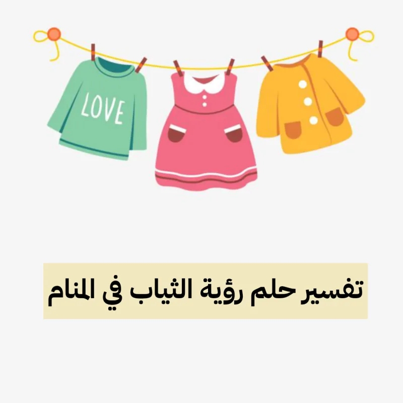 تفسير حلم رؤية الثياب في المنام