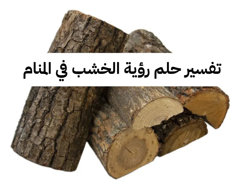 تفسير حلم رؤية الخشب في المنام بالتفصيل للنابلسي