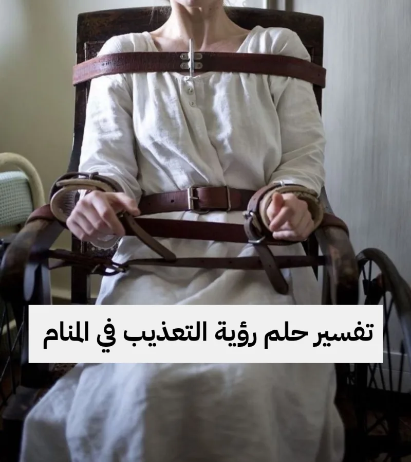 تفسير حلم رؤية التعذيب في المنام للرجل والمرأة