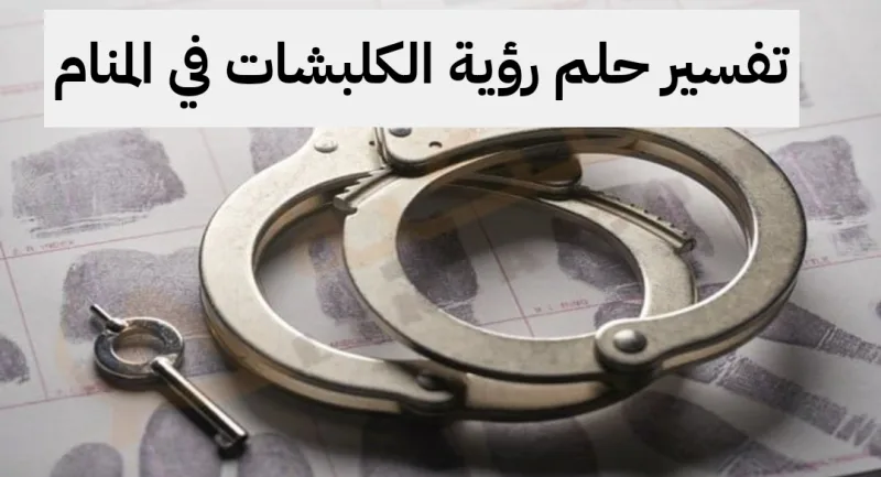 تفسير حلم رؤية الكلبشات في المنام