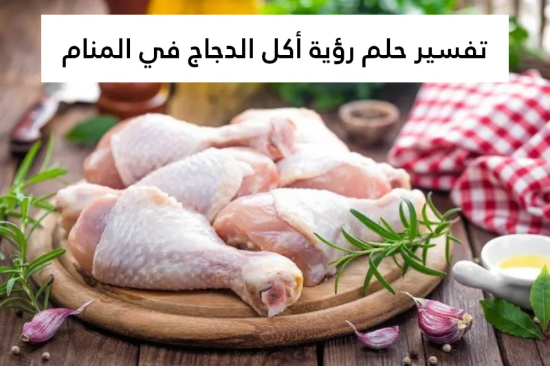 تفسير حلم رؤية أكل الدجاج في المنام