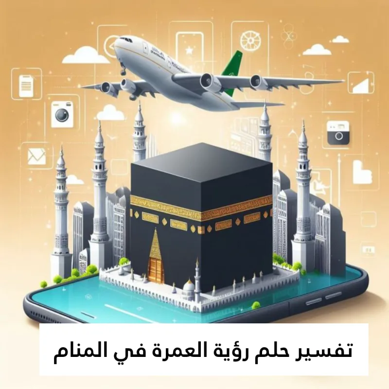 تفسير حلم رؤية العمرة في المنام لابن سيرين بالتفصيل