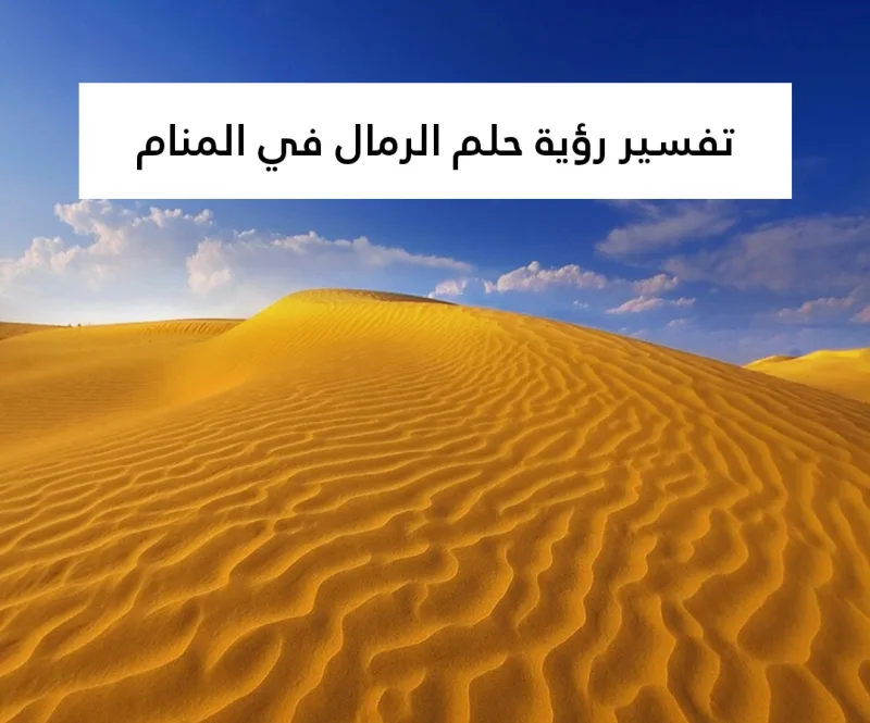 تفسير رؤية حلم الرمال في المنام .. 9 دلالات للعزباء وللمتزوجة وللحامل